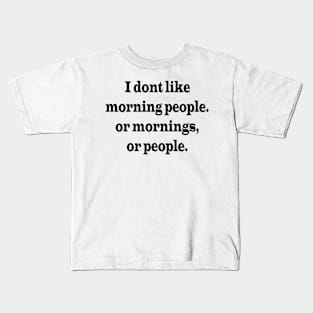 I don't Like Morning People. Or mornings, or people. Funny Saying | Sarcastic humour Kids T-Shirt